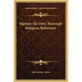 Baptists the Only Thorough Religious Reformers