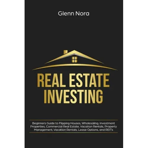 Real Estate Investing: Beginners Guide to Flipping Houses, Wholesaling, Investment Properties, Commercial Real Estate, Vacation Rentals, Prop