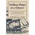 Sailing Ships at a Glance - A Pictorial Record of the Evolution of the Sailing Ship from the Earliest Times Until To-Day