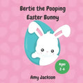 Bertie the Pooping Easter Bunny: A Fun Read Aloud Rhyming Easter Story Book about Pooping and Self-Acceptance; Suitable for Kids Aged 2-6; Great Easte