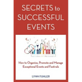 Secrets to Successful Events: How to Organize, Promote and Manage Exceptional Events and Festivals