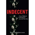 Indecent: How I Make It and Fake It as a Girl for Hire