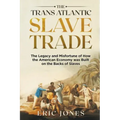 The Trans Atlantic Slave Trade: The Legacy and Misfortune of How the American Economy was Built on the Backs of Slaves