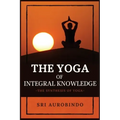 The Yoga of Integral Knowledge: The Synthesis of Yoga