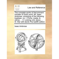 The complete works of that eminent minister of God's word, Mr. Isaac Ambrose: consisting of the following treatises: viz. I. Prima, media, & ultima; .