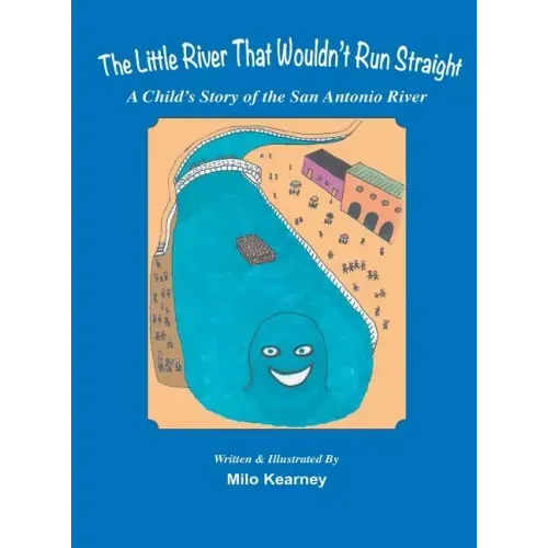 The Little River That Wouldn't Run Straight: A Child's Story of the San Antonio River