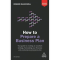 How to Prepare a Business Plan: Your Guide to Creating an Excellent Strategy, Forecasting Your Finances and Producing a Persuasive Plan
