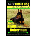 Doberman Pinscher, Doberman Pinscher Training AAA AKC: Think Like a Dog, but Don't Eat Your Poop! Doberman Pinscher Breed Expert Training: Here's EXAC