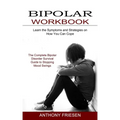 Bipolar Workbook: The Complete Bipolar Disorder Survival Guide to Stopping Mood Swings (Learn the Symptoms and Strategies on How You Can Cope)
