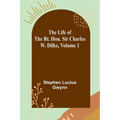 The Life of the Rt. Hon. Sir Charles W. Dilke, Volume 1