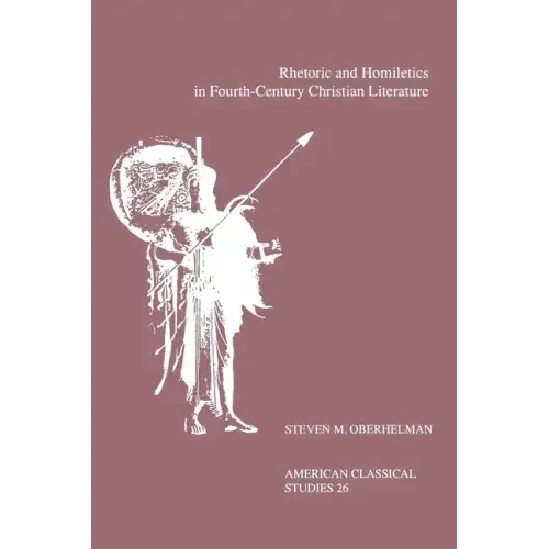 Rhetoric and Homiletics in Fourth-Century Christian Literature: Prose Rhythm, Oratorical Style, and Preaching in the Works of Ambrose, Jerome, and Aug