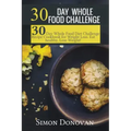 30 Day Whole Food Challenge: 30-Day Whole Food Diet Challenge Recipe Cookbook for Weight Loss Eat healthy, Lose Weight!