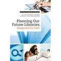 Planning Our Future Libraries: Blueprints for 2025
