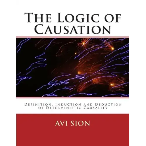 The Logic of Causation: Definition, Induction and Deduction of Deterministic Causality