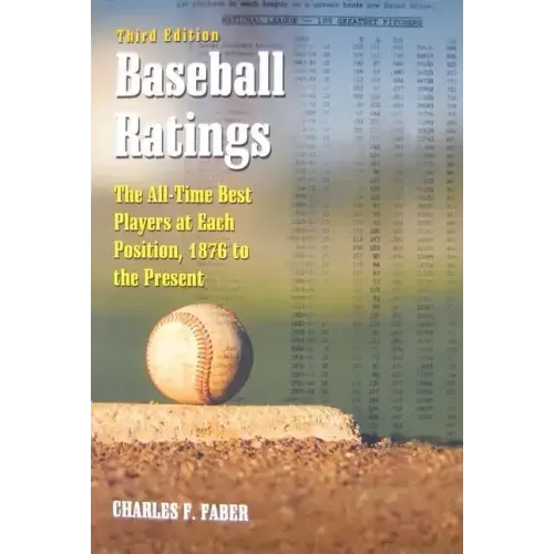 Baseball Ratings: The All-Time Best Players at Each Position, 1876 to the Present, 3D Ed.