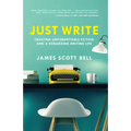 Just Write: Creating Unforgettable Fiction and a Rewarding Writing Life