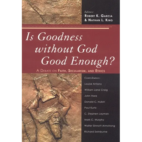 Is Goodness without God Good Enough?: A Debate on Faith, Secularism, and Ethics