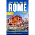 Ultimate Festival & Travel Guide Rome & Beyond: Unforgettable Experiences, Unmissable Events, Unparalleled Itineraries Featuring the Art, History, and