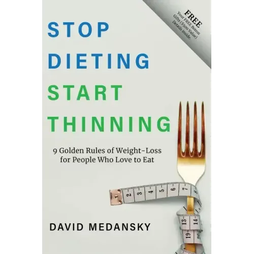 Stop Dieting Start Thinning: 9 Golden Rules to Weight-Loss for People Who Love to Eat