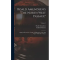 Roald Amundsen's "The North West Passage": Being the Record of a Voyage of Exploration of the Ship "Gjöa" 1903-1907 Volume; Volume 1