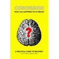 Concussion: What has happened to my brain?: A practical guide to recovery