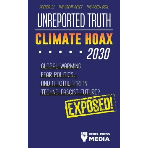Unreported Truth - Climate Hoax 2030 - Global Warming, Fear Politics and a Totalitarian Techno-Fascist Future? Agenda 21 - The Great Reset - The Green