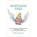 Mortgage Free: How to Pay Off Your Mortgage in Under 10 Years - Without Becoming a Drug Dealer