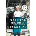When the Beaches Trembled: The Incredible True Story of Stephen Ganzberger and the LCIs in World War II