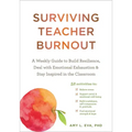 Surviving Teacher Burnout: A Weekly Guide to Build Resilience, Deal with Emotional Exhaustion, and Stay Inspired in the Classroom