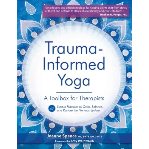Trauma-Informed Yoga: A Toolbox for Therapists: 47 Practices to Calm, Balance, and Restore the Nervous System
