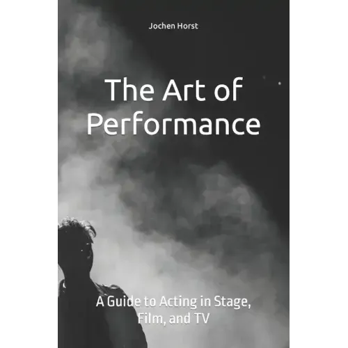The Art of Performance: A Guide to Acting in Stage, Film, and TV