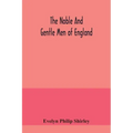 The noble and gentle men of England: or, notes touching the arms and descents of the ancient knightly and gentle houses of England, arranged in their