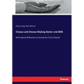 Cheese and Cheese-Making Butter and Milk: With Special Reference to Continental Fancy Cheeses