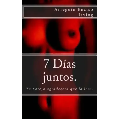 7 días juntos.: Tu pareja agradecerá que lo leas.