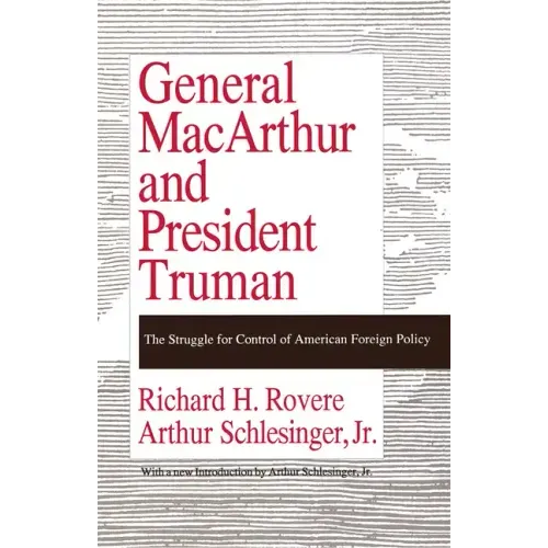 General MacArthur and President Truman: The Struggle for Control of American Foreign Policy