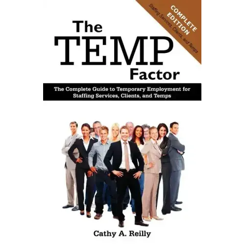 The Temp Factor: The Complete Guide to Temporary Employment for Staffing Services, Clients, and Temps