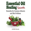 Essential Oil Healing Secrets: Aromatherapy Guide Book for Beginners to Harness the Power of Nature to Cure Common Ailments
