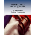 Criminal Rico: 18 U.S.C. §§1961-1968: A Manual For Federal Prosecutors: Sixth Revised Edition
