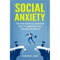 Social Anxiety: The Best Tactics To Overcome Fear Of Judgement And Awkward Situations