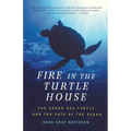 Fire in the Turtle House: The Green Sea Turtle and the Fate of the Ocean