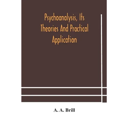Psychoanalysis, Its Theories And Practical Application