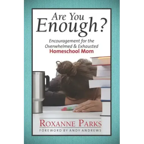 Are You Enough?: Encouragement for the Overwhelmed & Exhausted Homeschool Mom