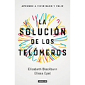 La Solución de Los Telómeros: Aprende a Vivir Sano Y Feliz / The Telomere Effect