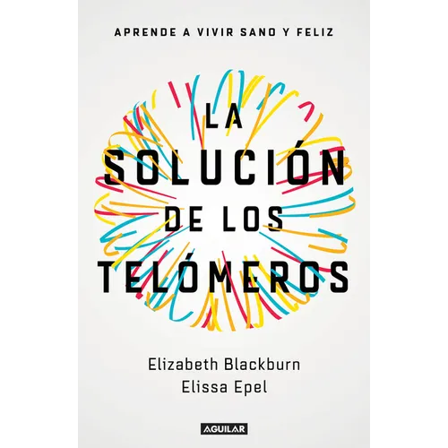 La Solución de Los Telómeros: Aprende a Vivir Sano Y Feliz / The Telomere Effect