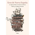 Ecos de Nueva España. Los Siglos Perdidos En La Historia de México / Echoes of the New Spain: The Lost Centuries in Mexican History