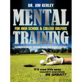 Mental Training for High School, and College Golfers: A Complete Mental Training Course for Serious Golfers