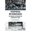 Peripheral Methodologies: Unlearning, Not-Knowing and Ethnographic Limits