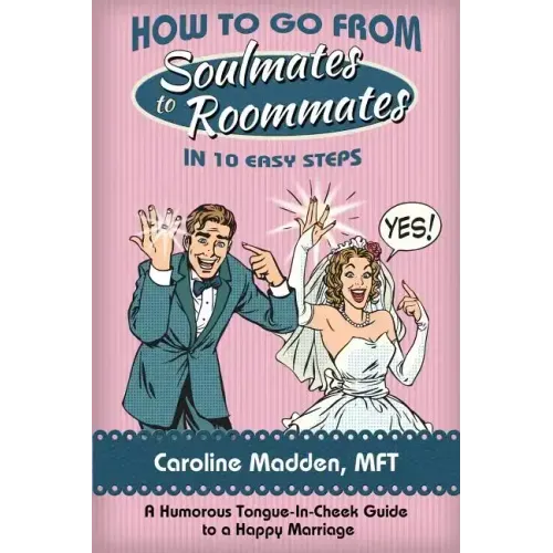 How to Go from Soul Mates to Roommates in 10 Easy Steps: (A Humorous Tongue-In-Cheek Guide to a Happy Marriage)
