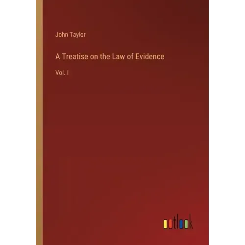 A Treatise on the Law of Evidence: Vol. I