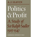 Politics and Profit: A Study of Sir Ralph Sadler 1507 1547